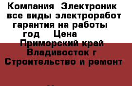 Компания “Электроник“-все виды электроработ,гарантия на работы 1 год! › Цена ­ 500 - Приморский край, Владивосток г. Строительство и ремонт » Услуги   